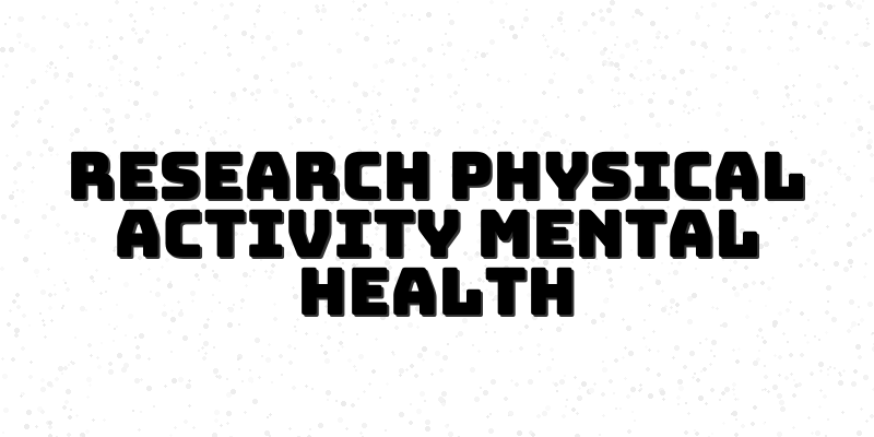 Mastering Health Research Methodologies: Exploring Physical Activity and Mental Health