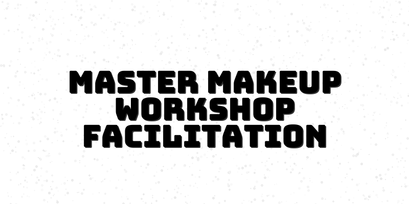 Mastering Makeup Workshop Facilitation: Essential Techniques and Inspiration for Beginners