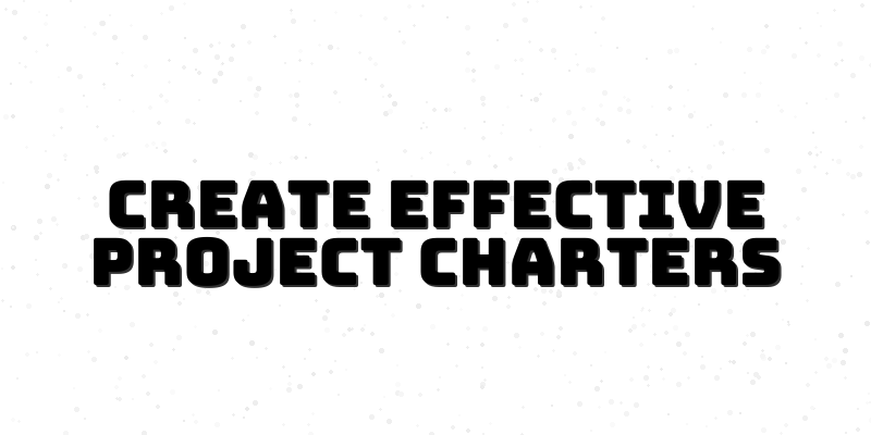 Mastering the Project Charter: Essential Steps for New Project Managers