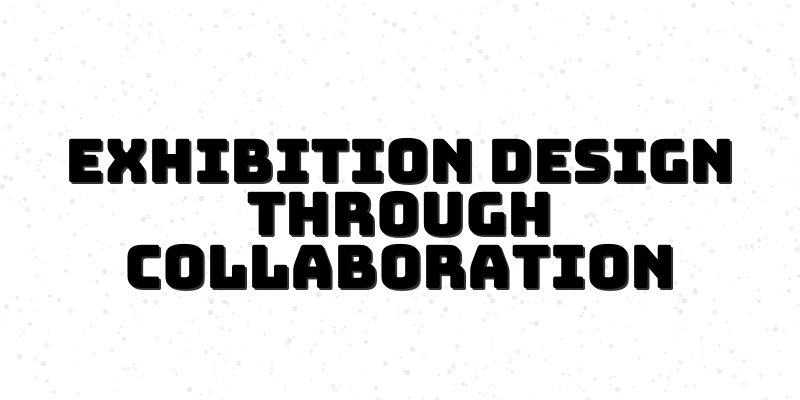 Collaborative Exhibition Design Course