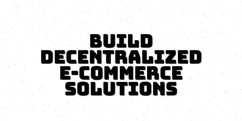 Unlocking the Power of a Decentralized Marketplace: The Future of E-Commerce