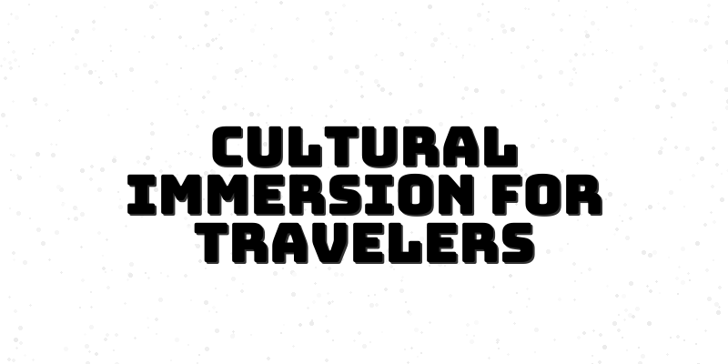 Enhance Your Travel Experience Through Cultural Immersion