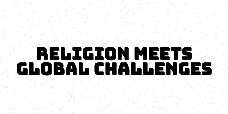 Exploring the Impact of Religion on Global Issues