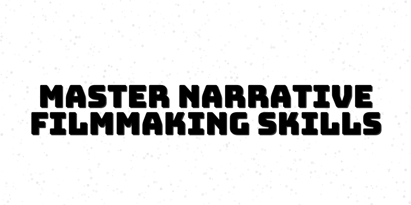 Mastering Narrative Filmmaking: Elevate Your Cinematic Storytelling