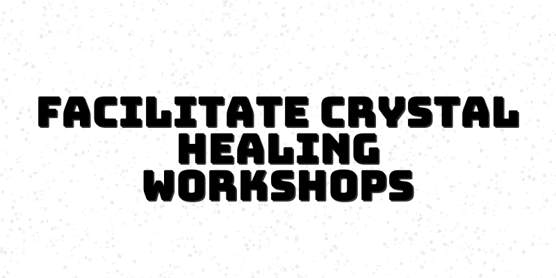 Crystal Healing Workshop Facilitation Course