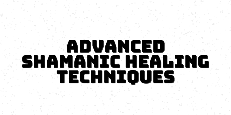 Shamanic Healing Practices: Mastering Advanced Techniques for Effective Client Relations