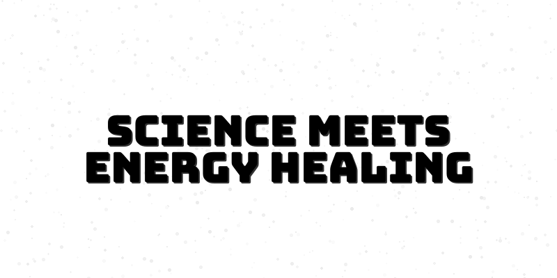 Integrating Science with Energy Healing: Bridging Ancient Wisdom and Modern Research