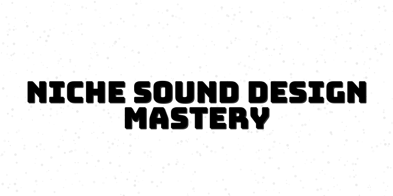 Unlocking the Secrets of Niche Sound Design: A Path to Professional Excellence