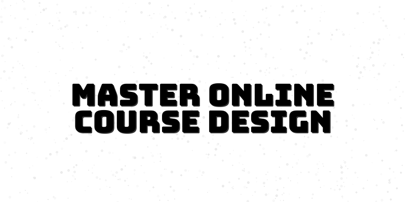 Mastering Online Course Design: Strategies for Engagement and Success