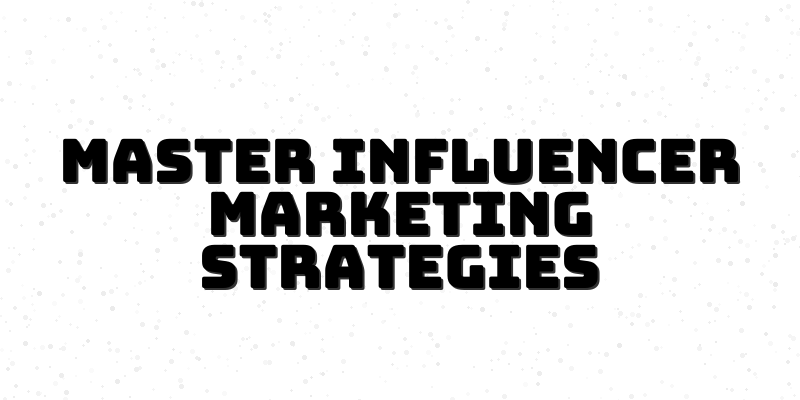 Unlocking Influencer Marketing Strategies: The Key to Campaign Success