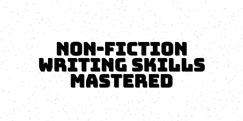 Unlocking the Secrets of Non-Fiction Writing: Essential Skills for Success