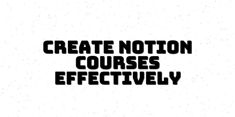 Mastering Notion Course Design: From Concept to Launch